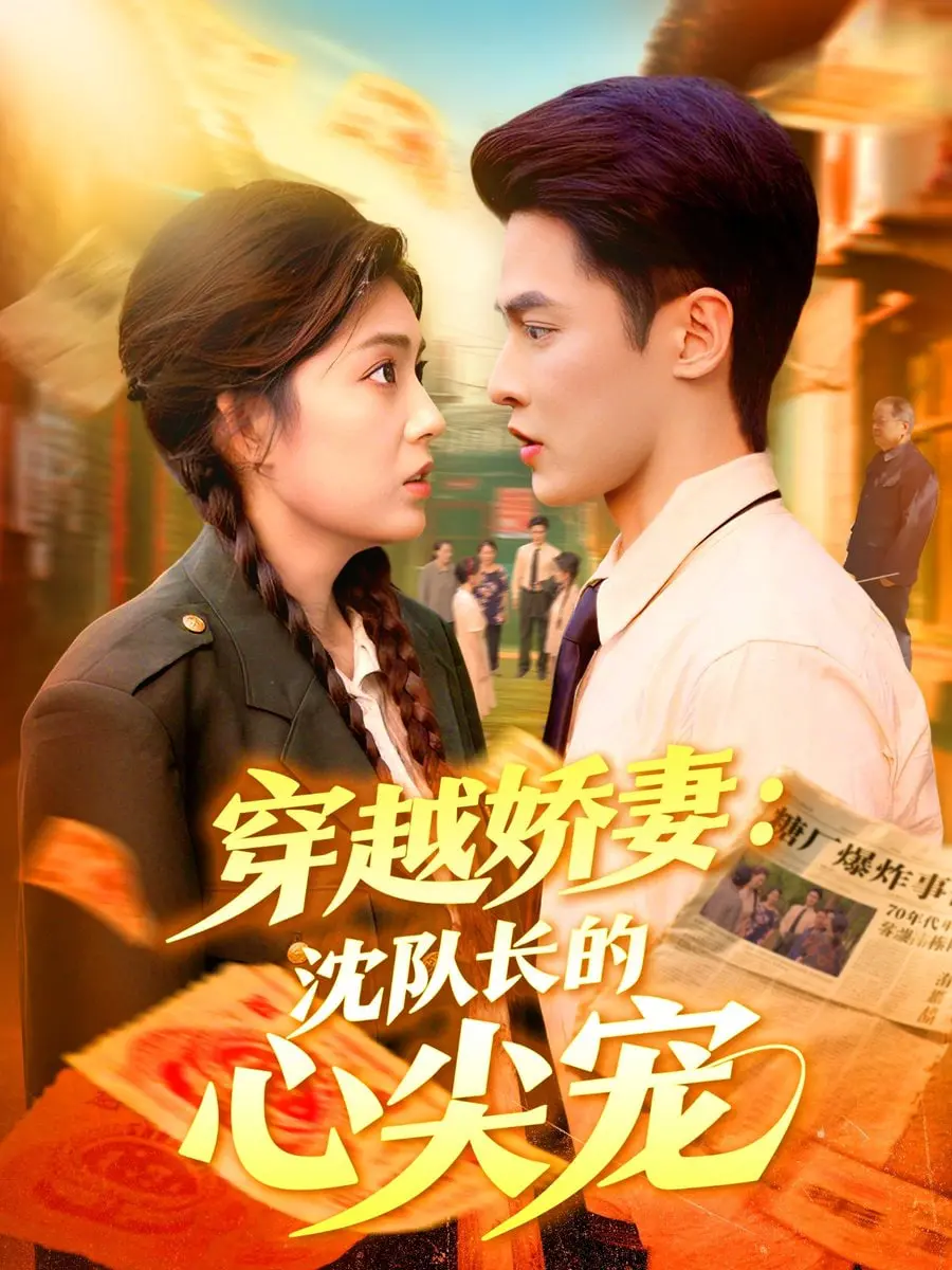 《穿越娇妻沈队长的心尖宠》：霸道军官爱上我？甜宠剧的正确打开方式！